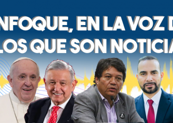 Enfoque, en la voz de los que son noticia