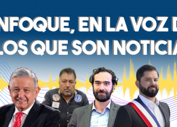 Enfoque, en la voz de los que son noticia
