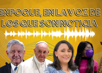 Enfoque, en la voz de los que son noticia