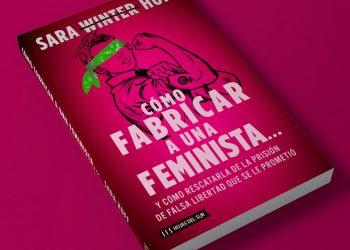 Cómo fabricar a una feminista, un libro que revela el verdadero rostro del feminismo