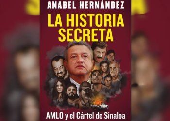 “La Historia Secreta: AMLO y el Cártel de Sinaloa”, de Anabel Hernández