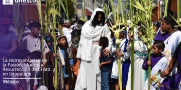 UNESCO declara Patrimonio Inmaterial la Semana Santa de Iztapalapa
