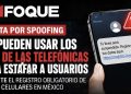 Alertan sobre spoofing durante el registro obligatorio de líneas celulares en México; así puedes protegerte.